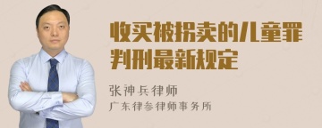 收买被拐卖的儿童罪判刑最新规定