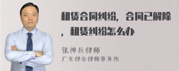 租赁合同纠纷，合同已解除，租赁纠纷怎么办