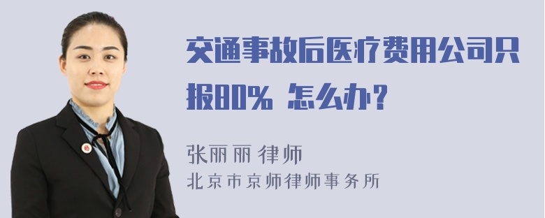 交通事故后医疗费用公司只报80% 怎么办？