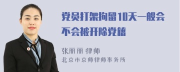 党员打架拘留10天一般会不会被开除党籍