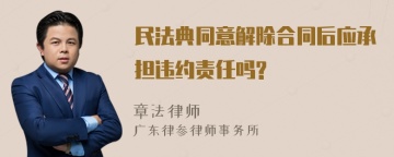 民法典同意解除合同后应承担违约责任吗?