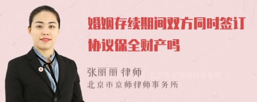 婚姻存续期间双方同时签订协议保全财产吗