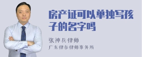 房产证可以单独写孩子的名字吗