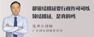 都说结婚证要行政许可可以领结婚证，是真的吗