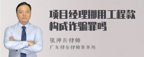 项目经理挪用工程款构成诈骗罪吗