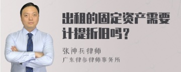 出租的固定资产需要计提折旧吗？