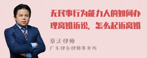 无民事行为能力人的如何办理离婚诉讼，怎么起诉离婚