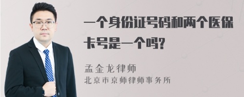 一个身份证号码和两个医保卡号是一个吗?