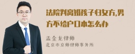 法院判离婚孩子归女方,男方不给户口本怎么办