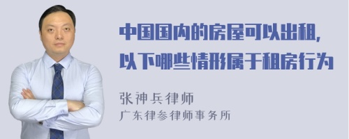 中国国内的房屋可以出租，以下哪些情形属于租房行为