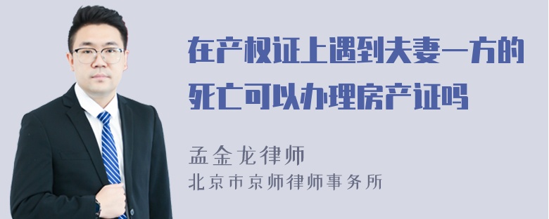 在产权证上遇到夫妻一方的死亡可以办理房产证吗