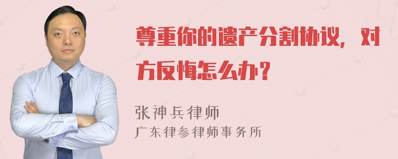 尊重你的遗产分割协议，对方反悔怎么办？