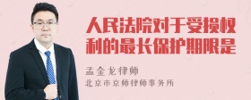 人民法院对于受损权利的最长保护期限是