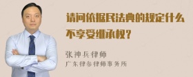 请问依据民法典的规定什么不享受继承权？