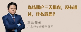 冻结账户三天排查，没有通过，什么意思？