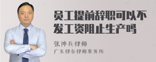 员工提前辞职可以不发工资阻止生产吗