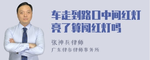 车走到路口中间红灯亮了算闯红灯吗