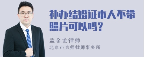 补办结婚证本人不带照片可以吗？