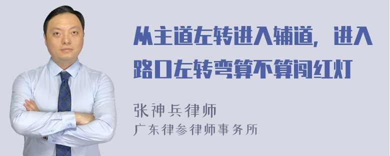 从主道左转进入辅道，进入路口左转弯算不算闯红灯