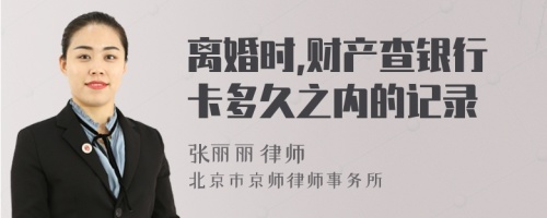 离婚时,财产查银行卡多久之内的记录