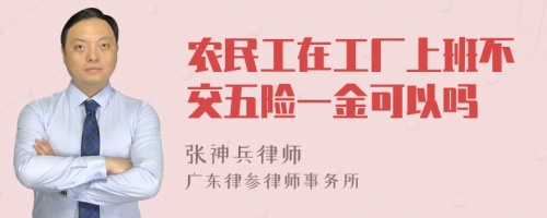 农民工在工厂上班不交五险一金可以吗