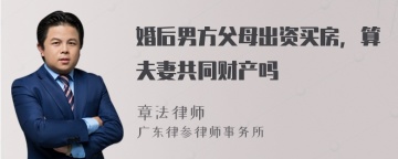 婚后男方父母出资买房，算夫妻共同财产吗