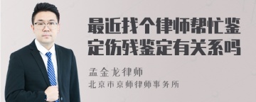 最近找个律师帮忙鉴定伤残鉴定有关系吗