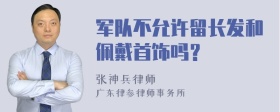 军队不允许留长发和佩戴首饰吗？