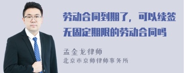 劳动合同到期了，可以续签无固定期限的劳动合同吗