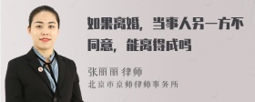 如果离婚，当事人另一方不同意，能离得成吗