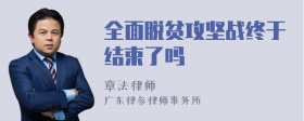 全面脱贫攻坚战终于结束了吗