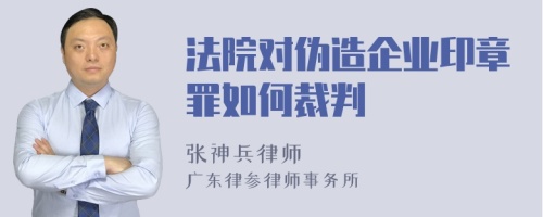 法院对伪造企业印章罪如何裁判