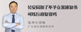 公安局扣了不予立案通知书可以行政复议吗