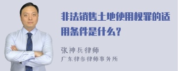 非法销售土地使用权罪的适用条件是什么？