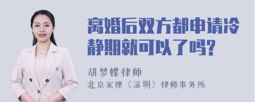 离婚后双方都申请冷静期就可以了吗?