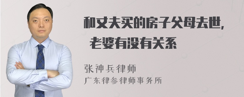 和丈夫买的房子父母去世, 老婆有没有关系