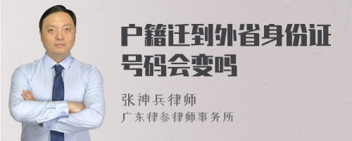 户籍迁到外省身份证号码会变吗