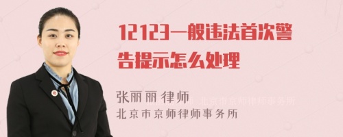 12123一般违法首次警告提示怎么处理