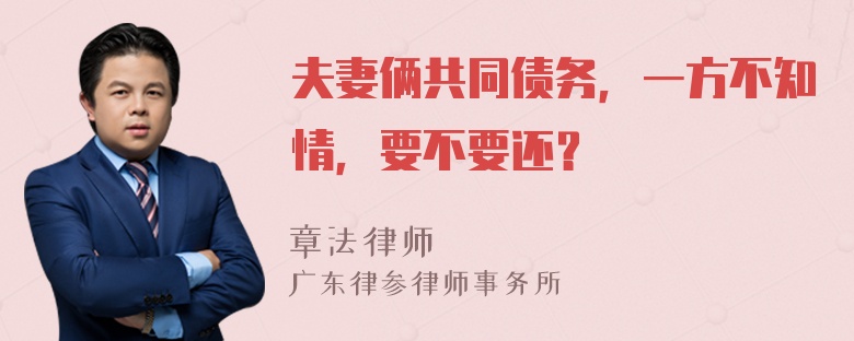 夫妻俩共同债务，一方不知情，要不要还？