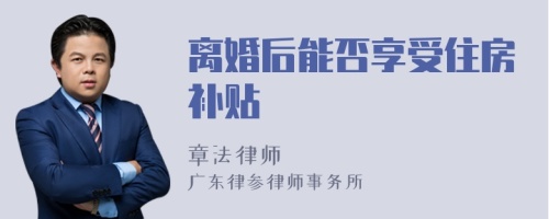 离婚后能否享受住房补贴