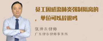 员工因感染肺炎强制隔离的，单位可以辞退吗