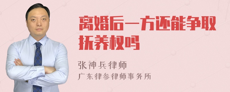 离婚后一方还能争取抚养权吗