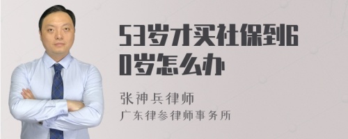 53岁才买社保到60岁怎么办