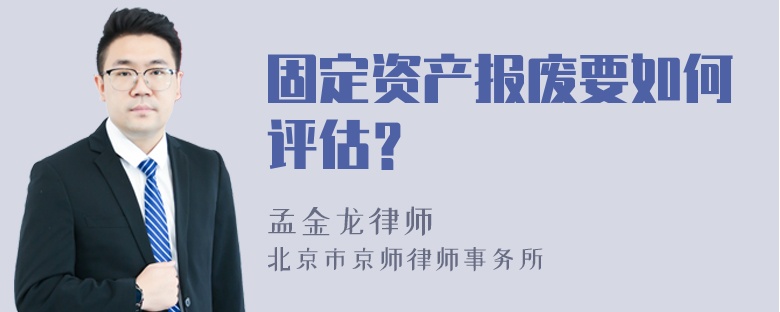 固定资产报废要如何评估？