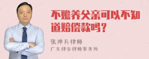 不赡养父亲可以不知道赔偿款吗？