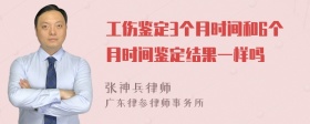 工伤鉴定3个月时间和6个月时间鉴定结果一样吗