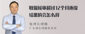 取保候审超过12个月还没结果的会怎么样