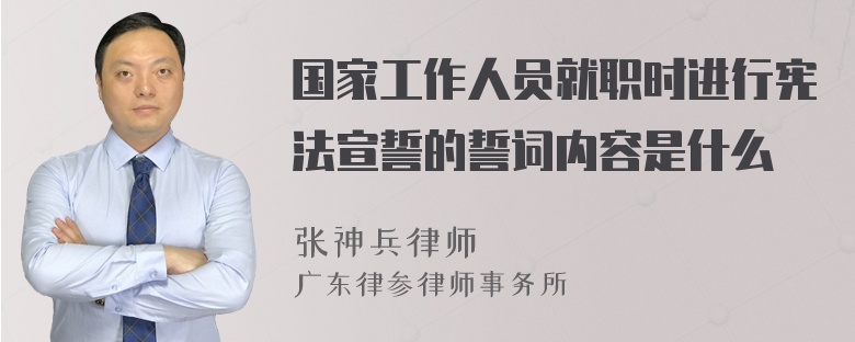 国家工作人员就职时进行宪法宣誓的誓词内容是什么