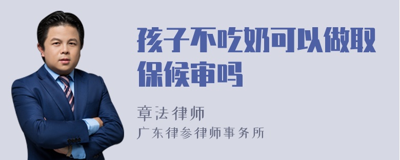 孩子不吃奶可以做取保候审吗