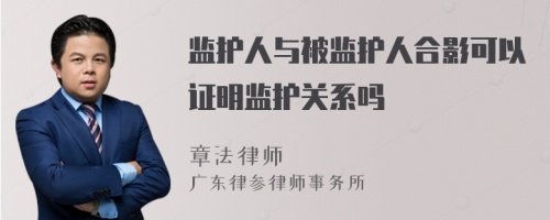 监护人与被监护人合影可以证明监护关系吗